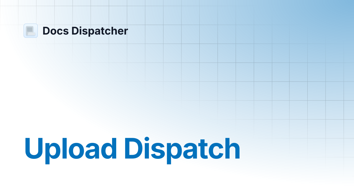 Upload Dispatch | Docs Dispatcher